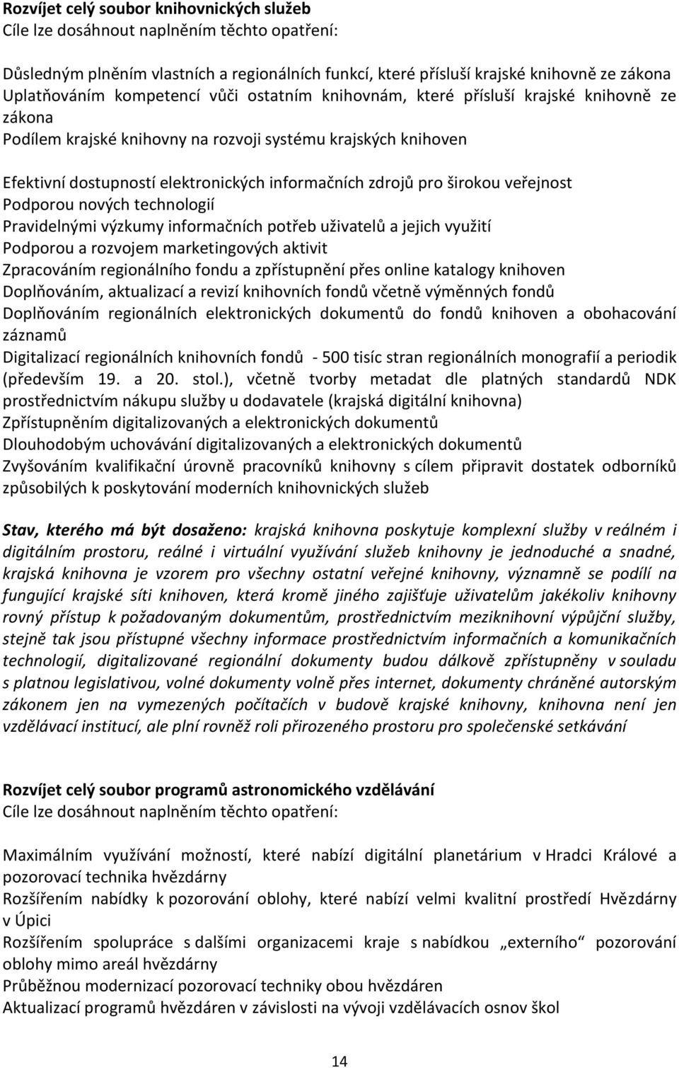 Pravidelnými výzkumy informačních potřeb uživatelů a jejich využití Podporou a rozvojem marketingových aktivit Zpracováním regionálního fondu a zpřístupnění přes online katalogy knihoven Doplňováním,