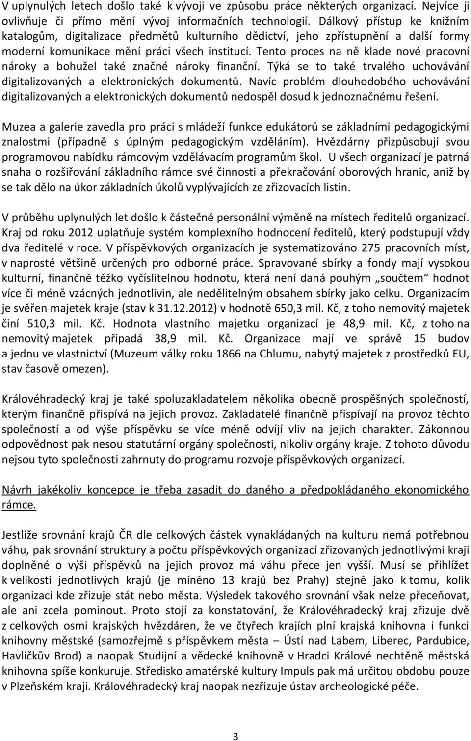 Tento proces na ně klade nové pracovní nároky a bohužel také značné nároky finanční. Týká se to také trvalého uchovávání digitalizovaných a elektronických dokumentů.