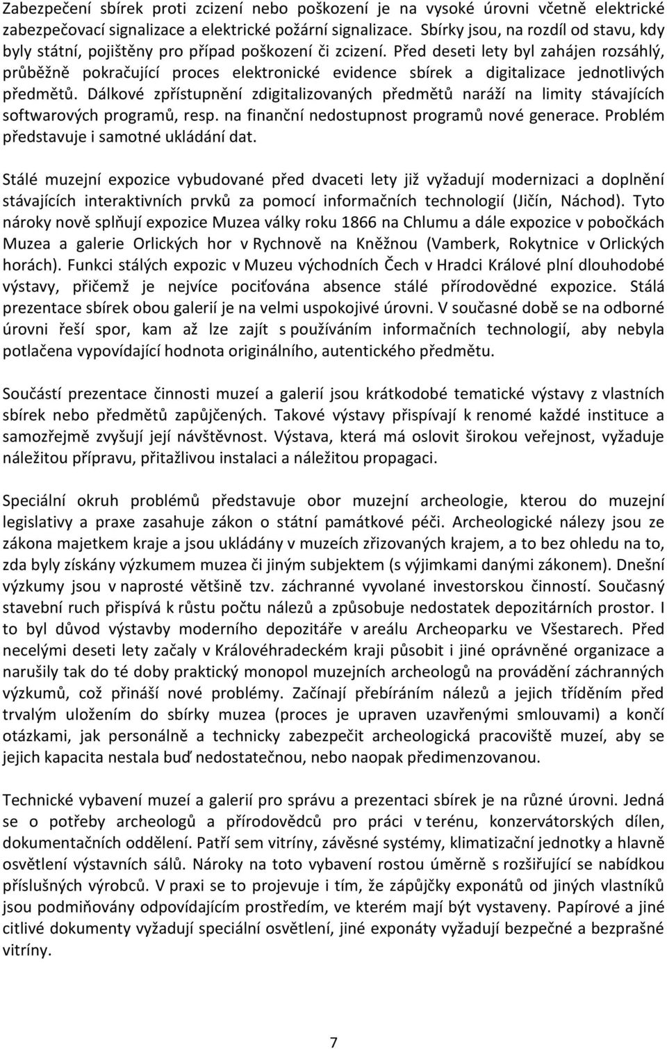 Před deseti lety byl zahájen rozsáhlý, průběžně pokračující proces elektronické evidence sbírek a digitalizace jednotlivých předmětů.