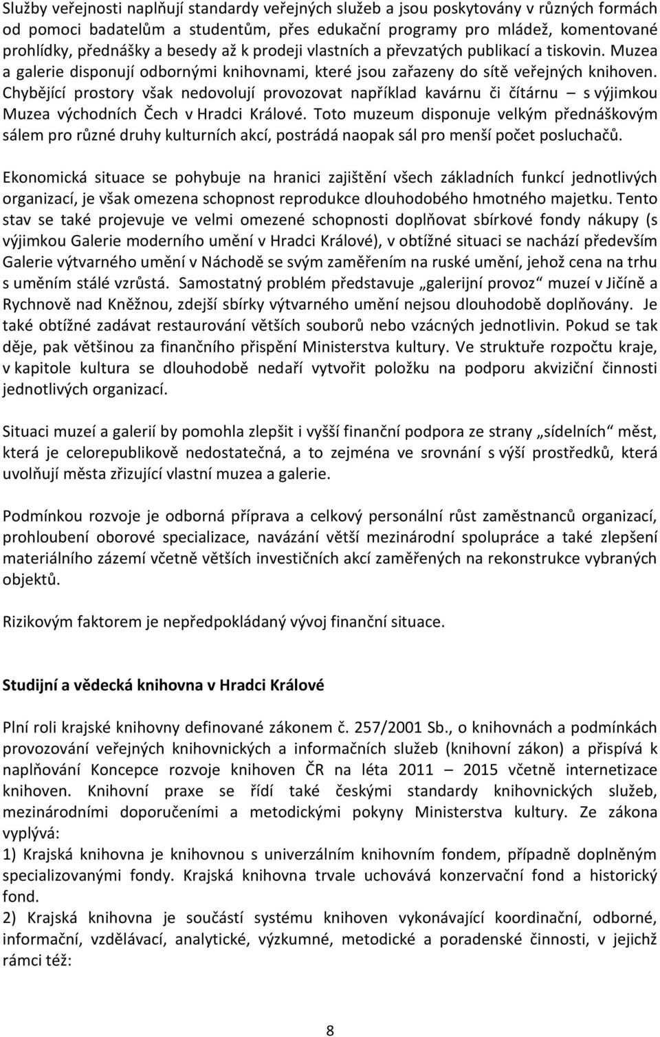 Chybějící prostory však nedovolují provozovat například kavárnu či čítárnu s výjimkou Muzea východních Čech v Hradci Králové.