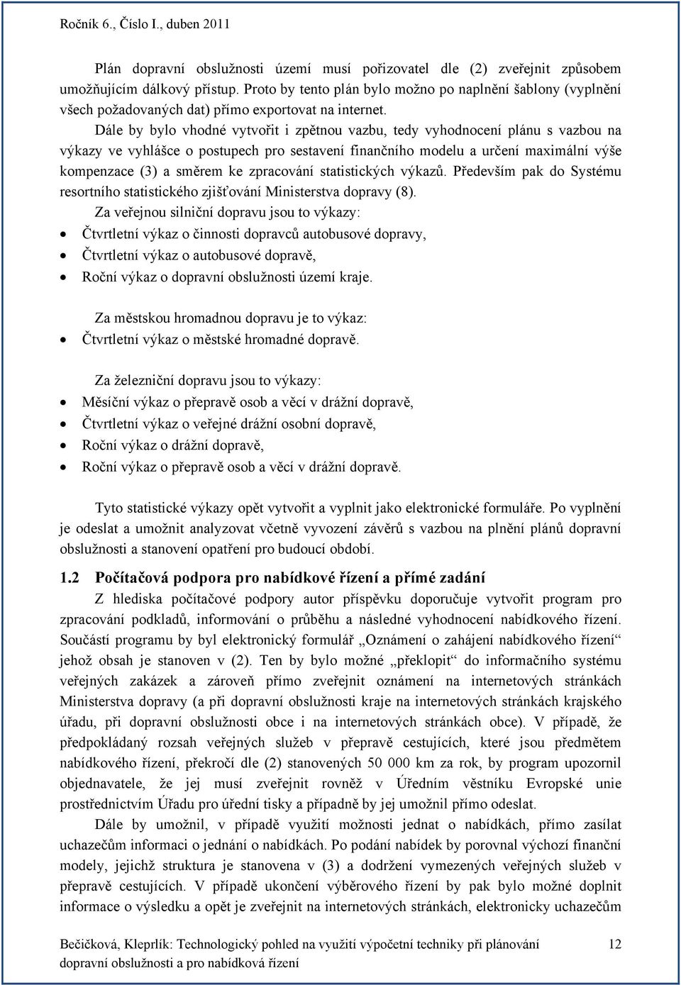 Dále by bylo vhodné vytvořit i zpětnou vazbu, tedy vyhodnocení plánu s vazbou na výkazy ve vyhlášce o postupech pro sestavení finančního modelu a určení maximální výše kompenzace (3) a směrem ke