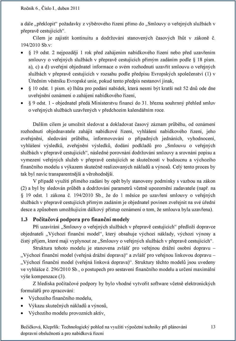 a), c) a d) uveřejní objednatel informace o svém rozhodnutí uzavřít smlouvu o veřejných službách v přepravě cestujících v rozsahu podle předpisu Evropských společenství (1) v Úředním věstníku