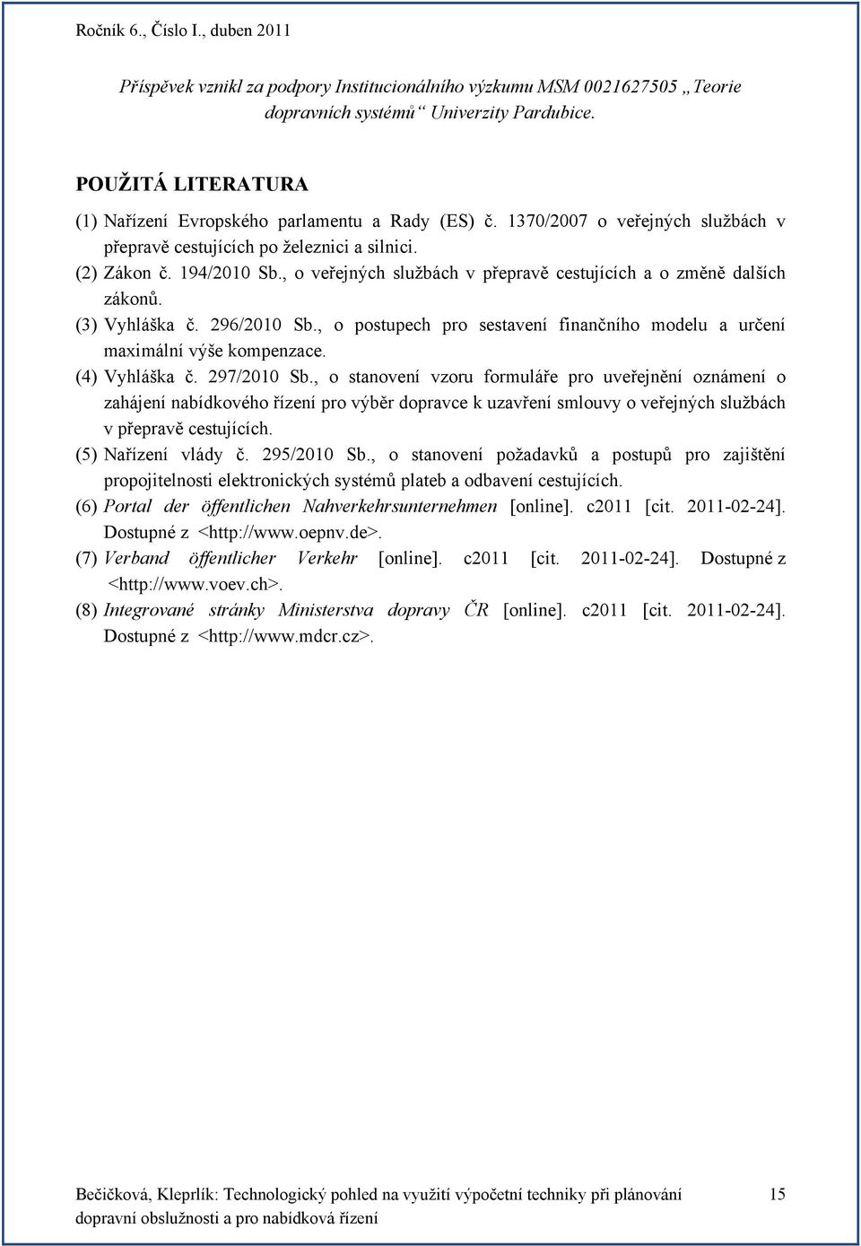 296/2010 Sb., o postupech pro sestavení finančního modelu a určení maximální výše kompenzace. (4) Vyhláška č. 297/2010 Sb.
