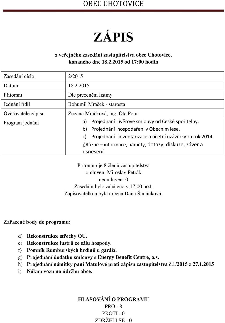 Ota Pour a) Projednání úvěrové smlouvy od České spořitelny. b) Projednání hospodaření v Obecním lese. c) Projednání inventarizace a účetní uzávěrky za rok 2014.