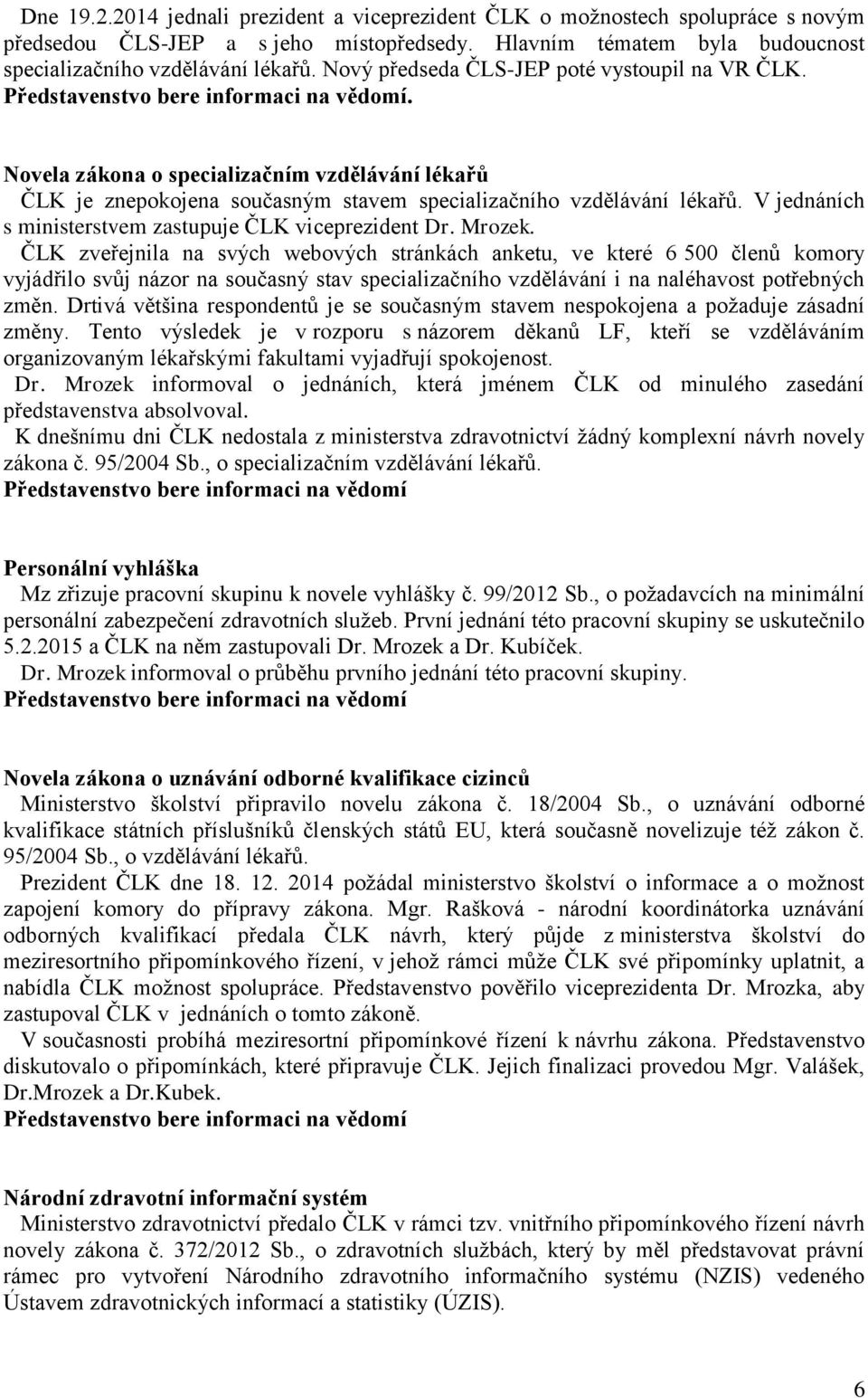 V jednáních s ministerstvem zastupuje ČLK viceprezident Dr. Mrozek.