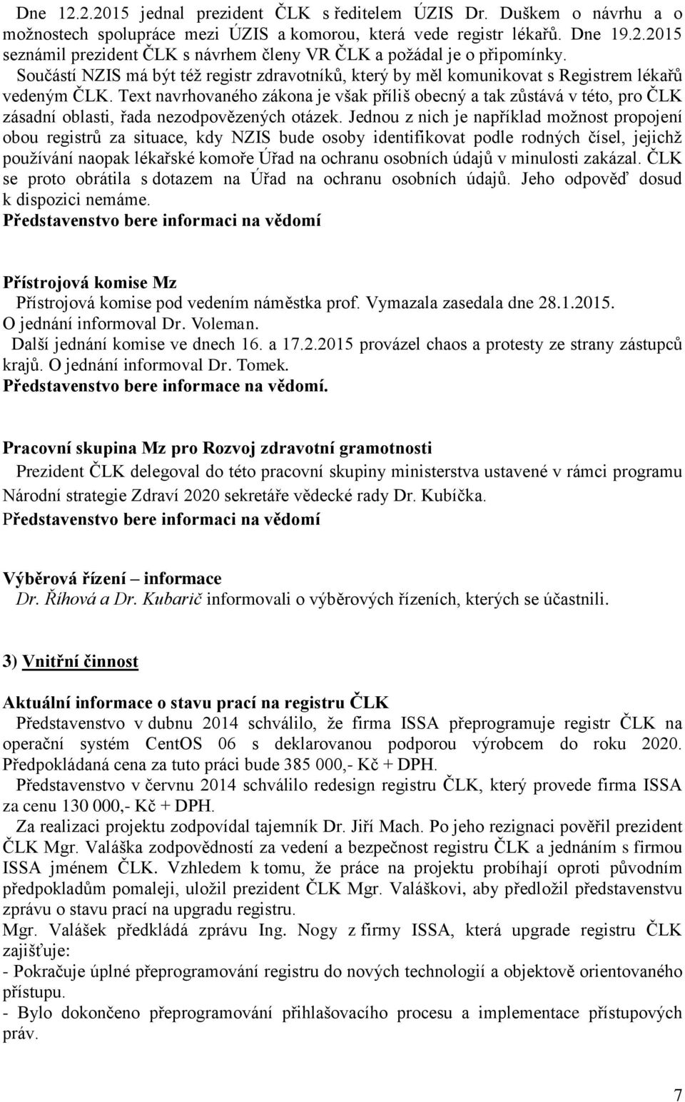 Text navrhovaného zákona je však příliš obecný a tak zůstává v této, pro ČLK zásadní oblasti, řada nezodpovězených otázek.