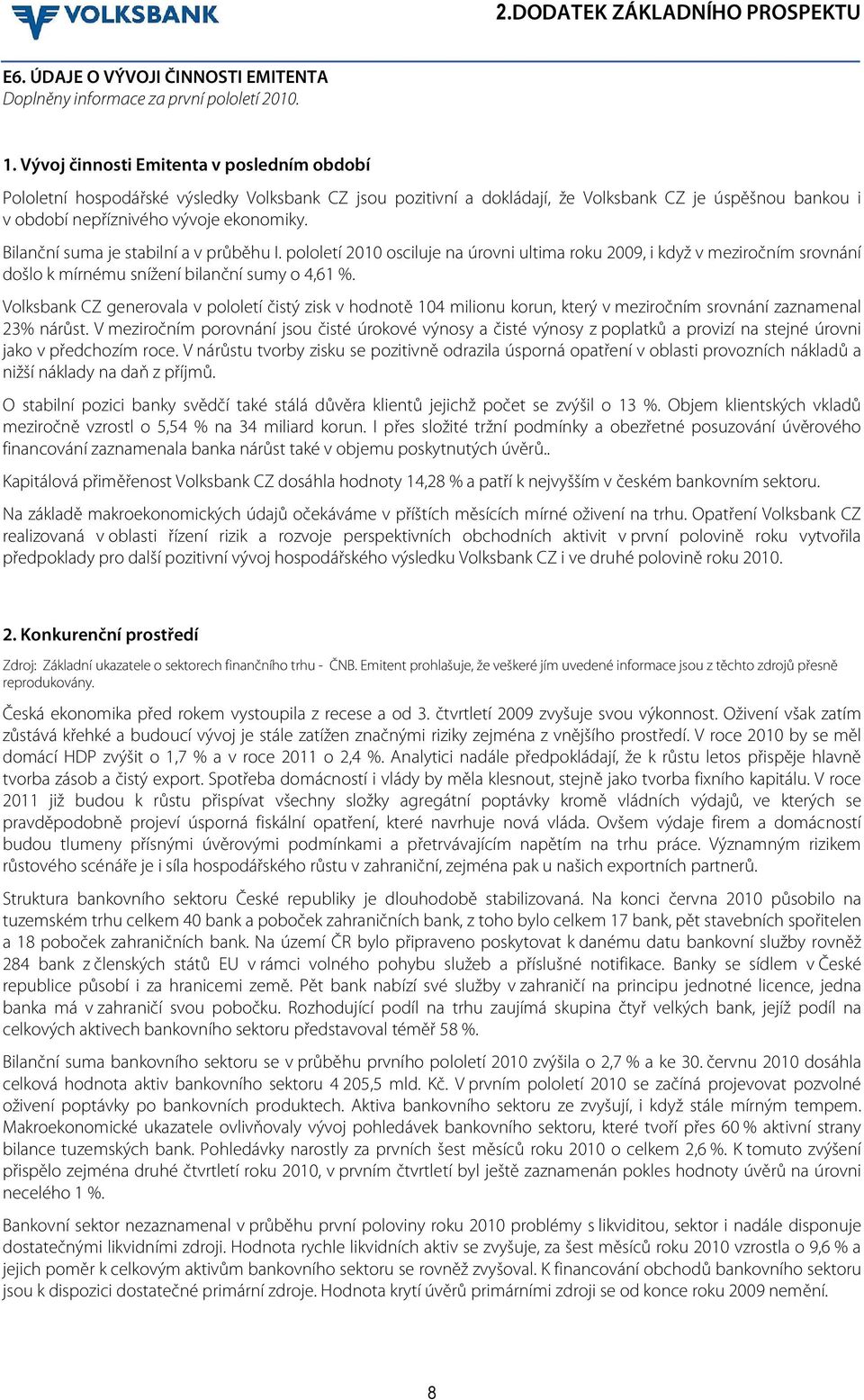 Bilanční suma je stabilní a v průběhu I. pololetí 2010 osciluje na úrovni ultima roku 2009, i když v meziročním srovnání došlo k mírnému snížení bilanční sumy o 4,61 %.