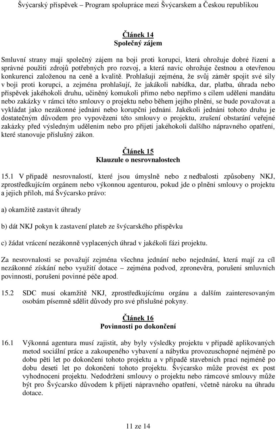 Prohlašují zejména, že svůj záměr spojit své sily v boji proti korupci, a zejména prohlašují, že jakákoli nabídka, dar, platba, úhrada nebo příspěvek jakéhokoli druhu, učiněný komukoli přímo nebo