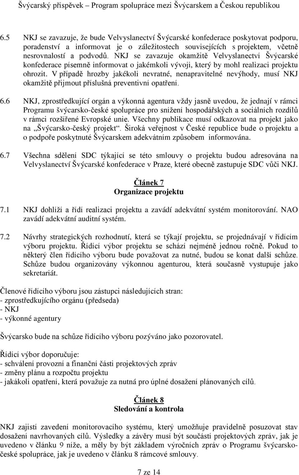 V případě hrozby jakékoli nevratné, nenapravitelné nevýhody, musí NKJ okamžitě přijmout příslušná preventivní opatření. 6.