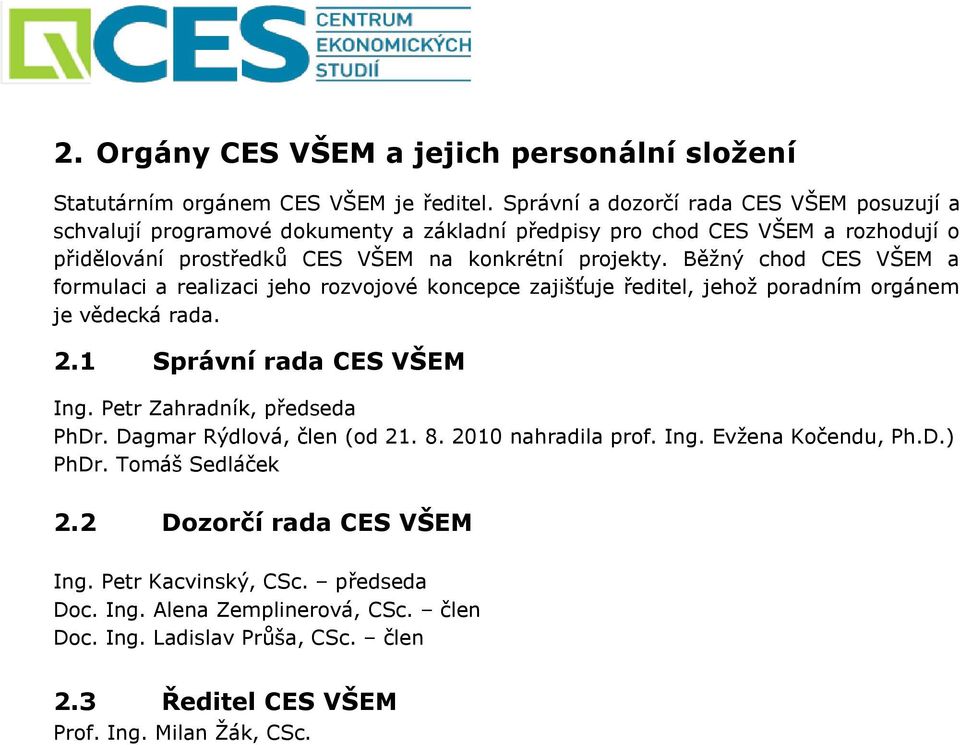 Běžný chod CES VŠEM a formulaci a realizaci jeho rozvojové koncepce zajišťuje ředitel, jehož poradním orgánem je vědecká rada. 2.1 Správní rada CES VŠEM Ing.