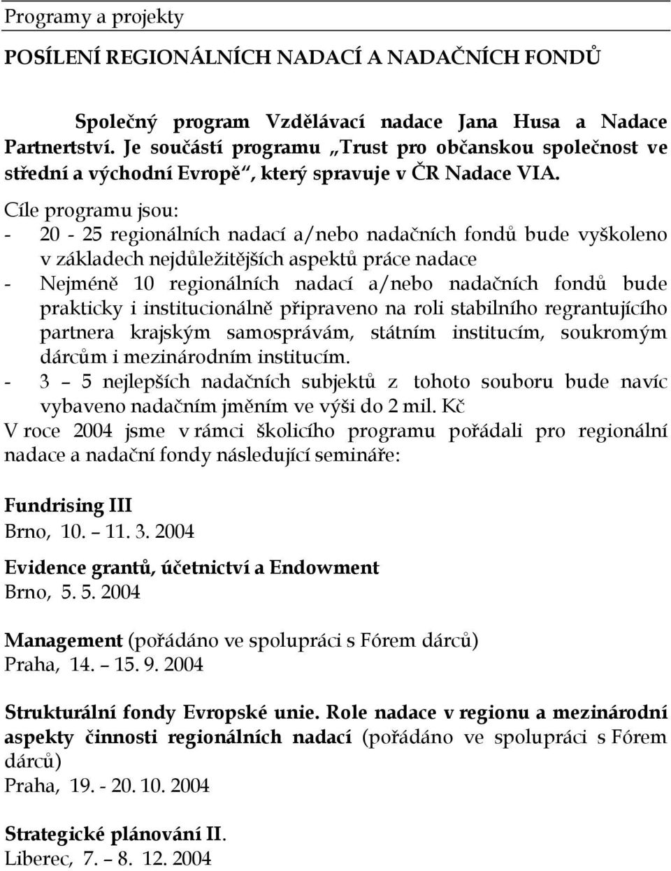 Cíle programu jsou: - 20-25 regionálních nadací a/nebo nadačních fondů bude vyškoleno v základech nejdůležitějších aspektů práce nadace - Nejméně 10 regionálních nadací a/nebo nadačních fondů bude