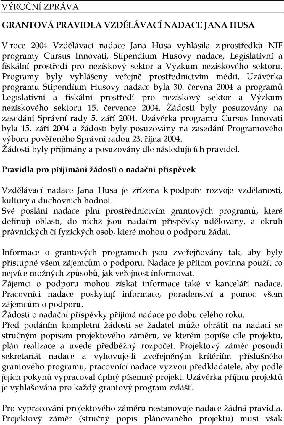 června 2004 a programů Legislativní a fiskální prostředí pro neziskový sektor a Výzkum neziskového sektoru 15. července 2004. Žádosti byly posuzovány na zasedání Správní rady 5. září 2004.