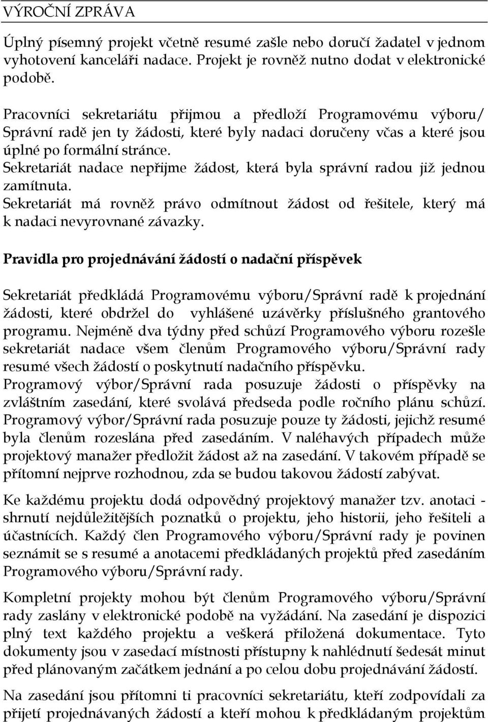 Sekretariát nadace nepřijme žádost, která byla správní radou již jednou zamítnuta. Sekretariát má rovněž právo odmítnout žádost od řešitele, který má k nadaci nevyrovnané závazky.