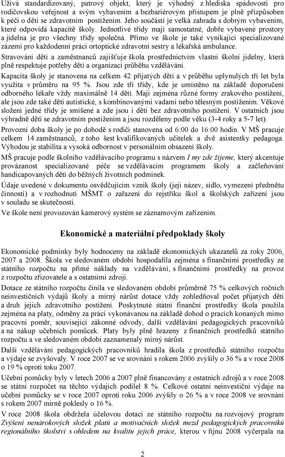 Přímo ve škole je také vynikající specializované zázemí pro každodenní práci ortoptické zdravotní sestry a lékařská ambulance.