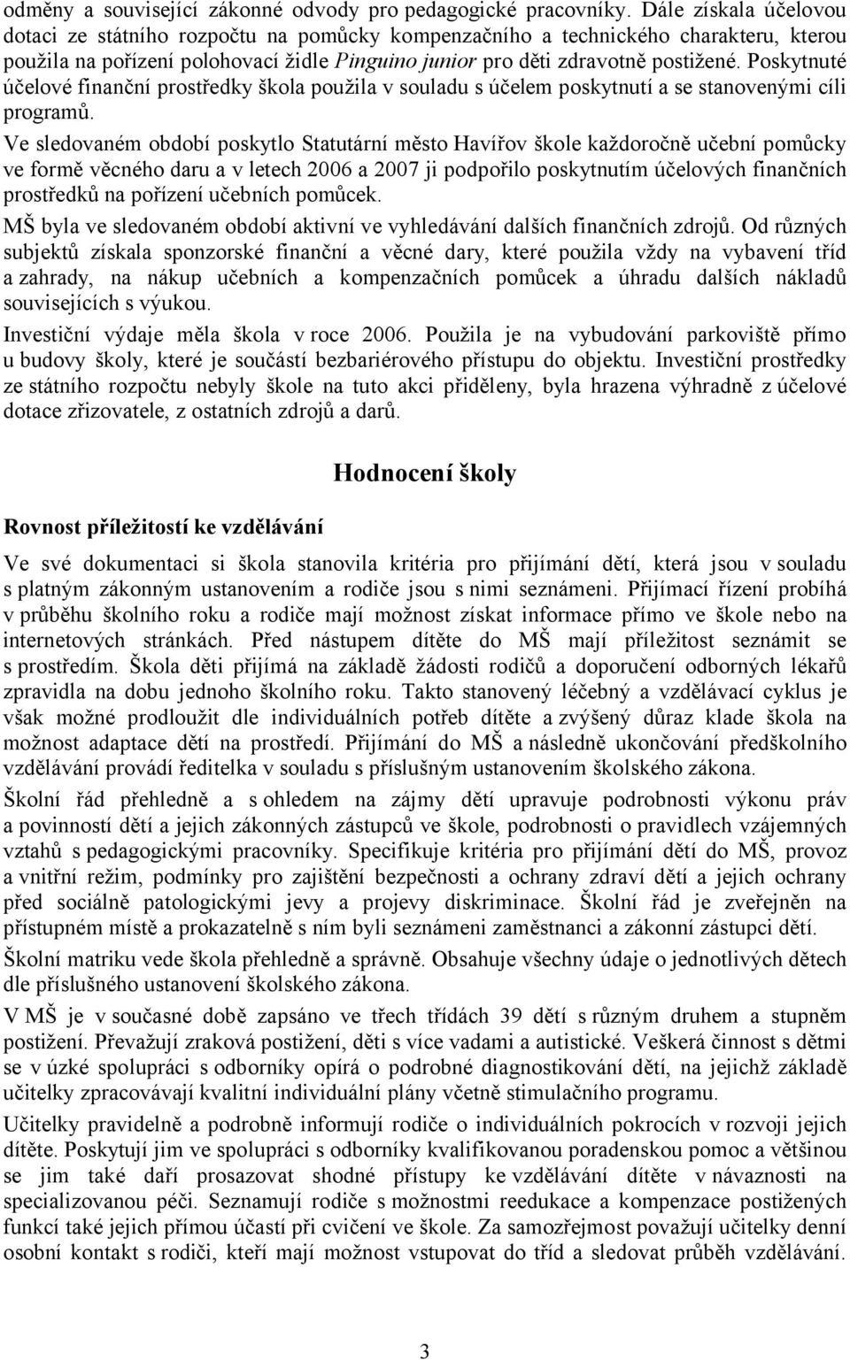 Poskytnuté účelové finanční prostředky škola použila v souladu s účelem poskytnutí a se stanovenými cíli programů.