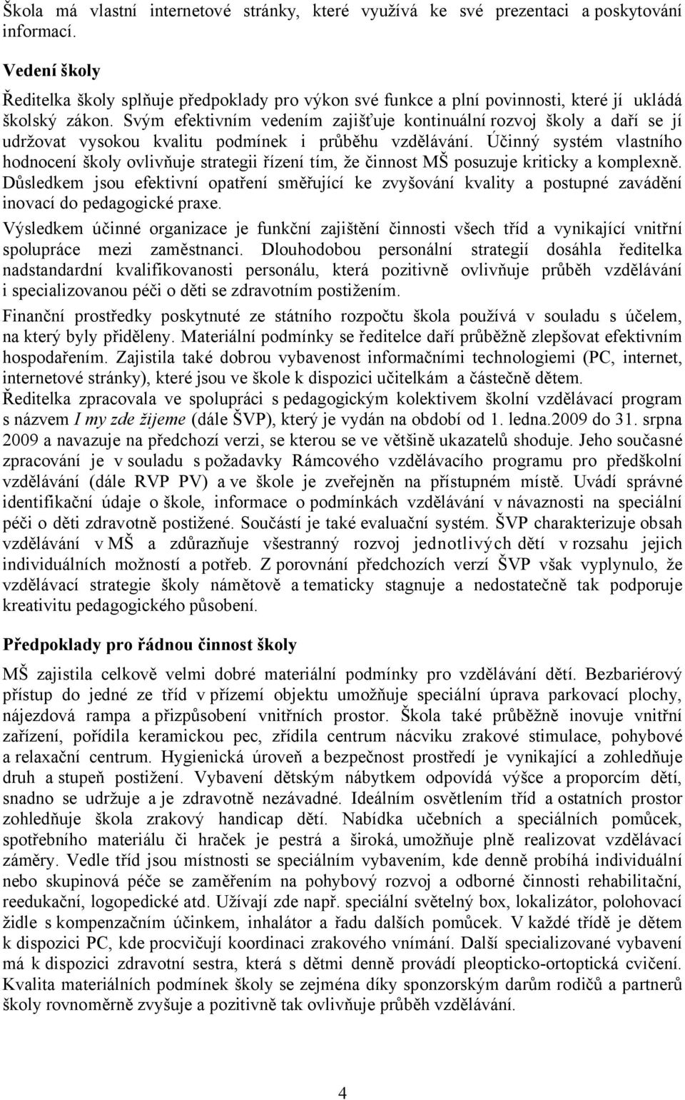 Svým efektivním vedením zajišťuje kontinuální rozvoj školy a daří se jí udržovat vysokou kvalitu podmínek i průběhu vzdělávání.