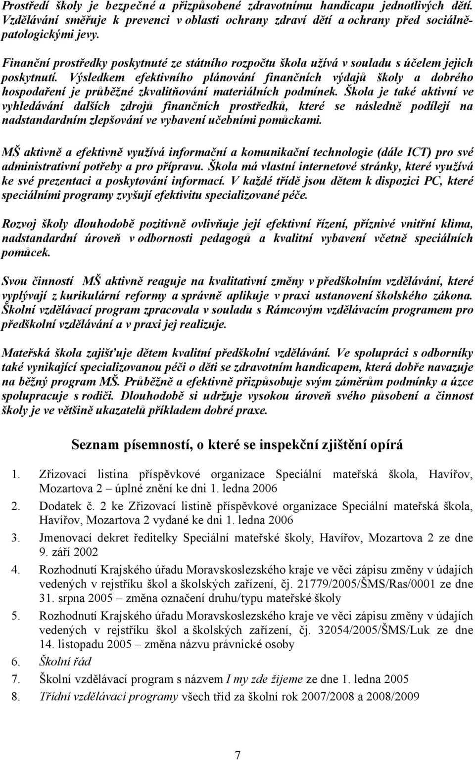 Výsledkem efektivního plánování finančních výdajů školy a dobrého hospodaření je průběžné zkvalitňování materiálních podmínek.