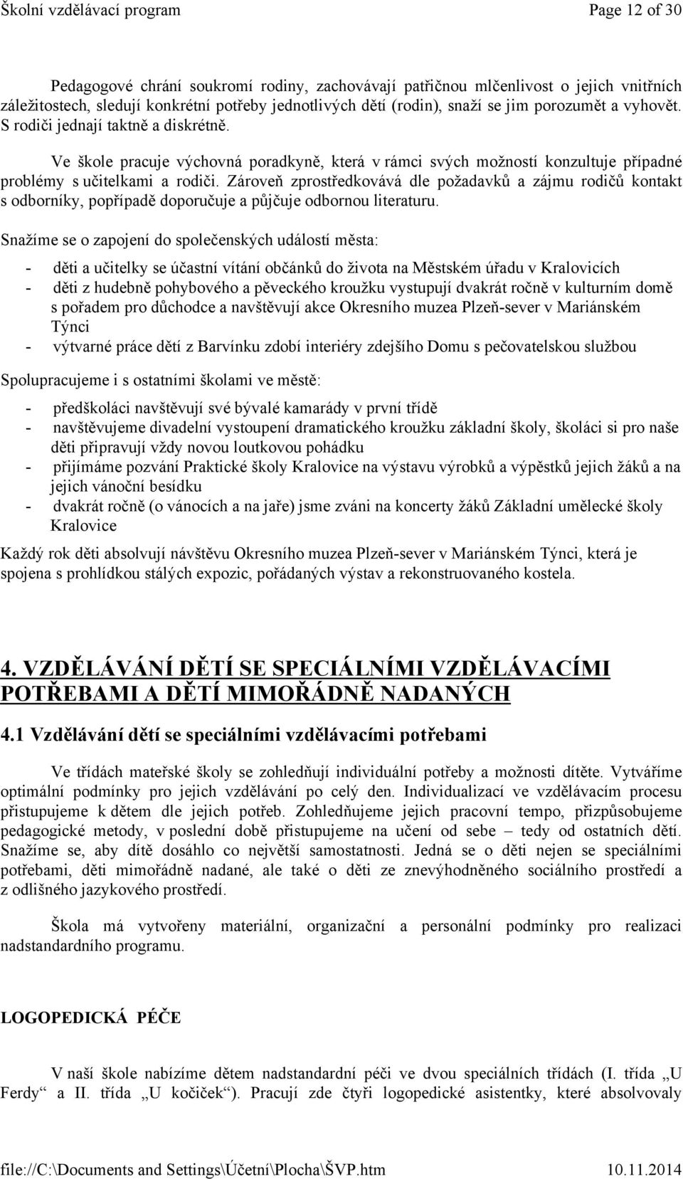 Zároveň zprostředkovává dle požadavků a zájmu rodičů kontakt s odborníky, popřípadě doporučuje a půjčuje odbornou literaturu.