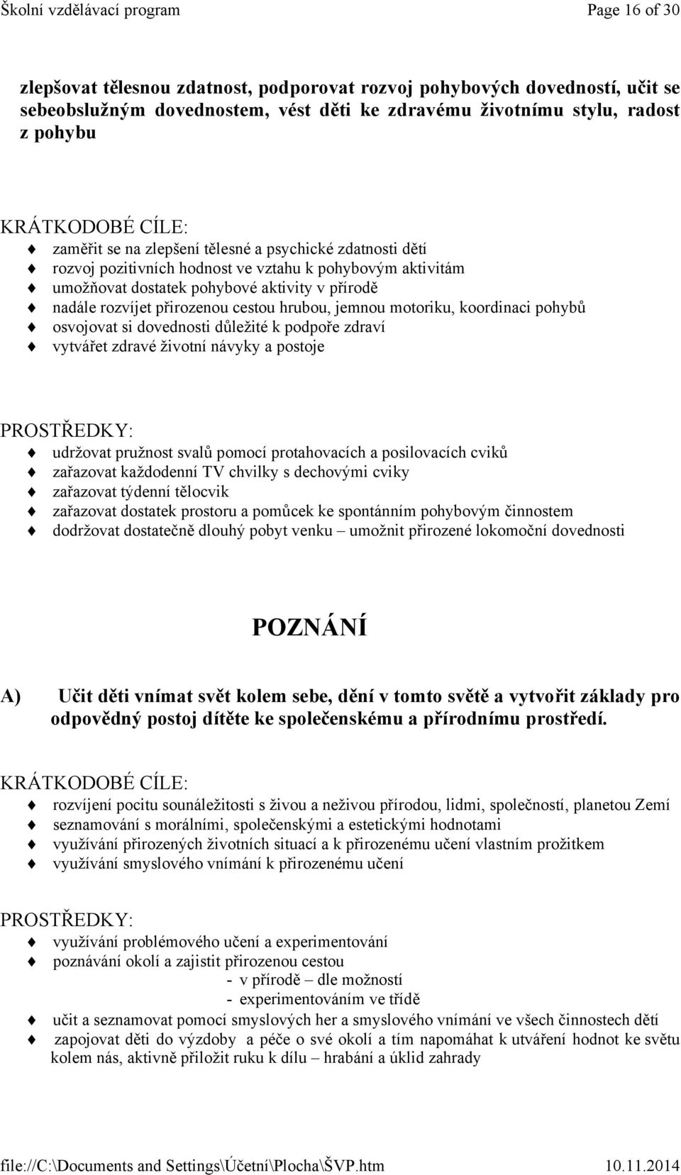 jemnou motoriku, koordinaci pohybů osvojovat si dovednosti důležité k podpoře zdraví vytvářet zdravé životní návyky a postoje PROSTŘEDKY: udržovat pružnost svalů pomocí protahovacích a posilovacích