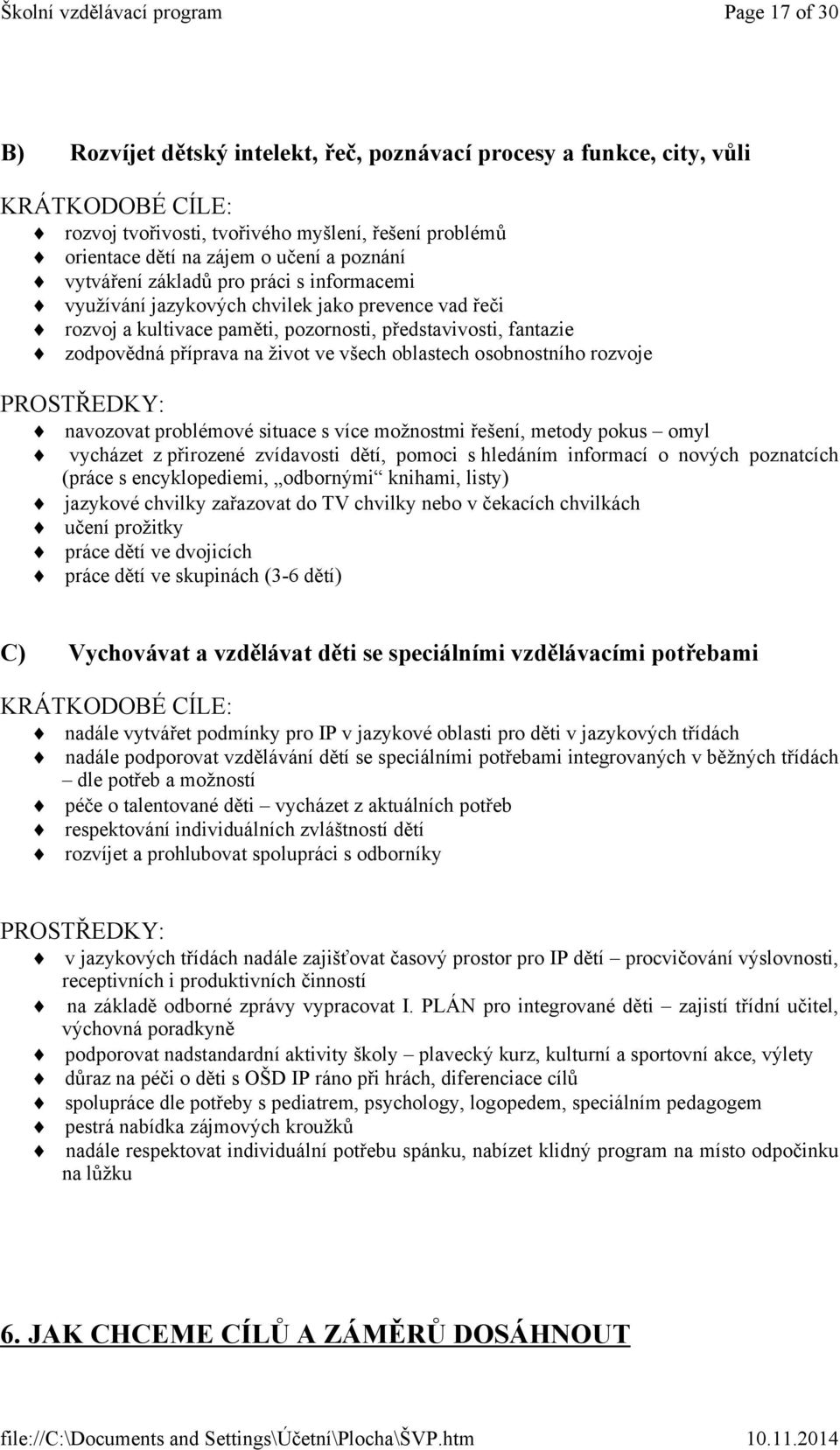 oblastech osobnostního rozvoje PROSTŘEDKY: navozovat problémové situace s více možnostmi řešení, metody pokus omyl vycházet z přirozené zvídavosti dětí, pomoci s hledáním informací o nových