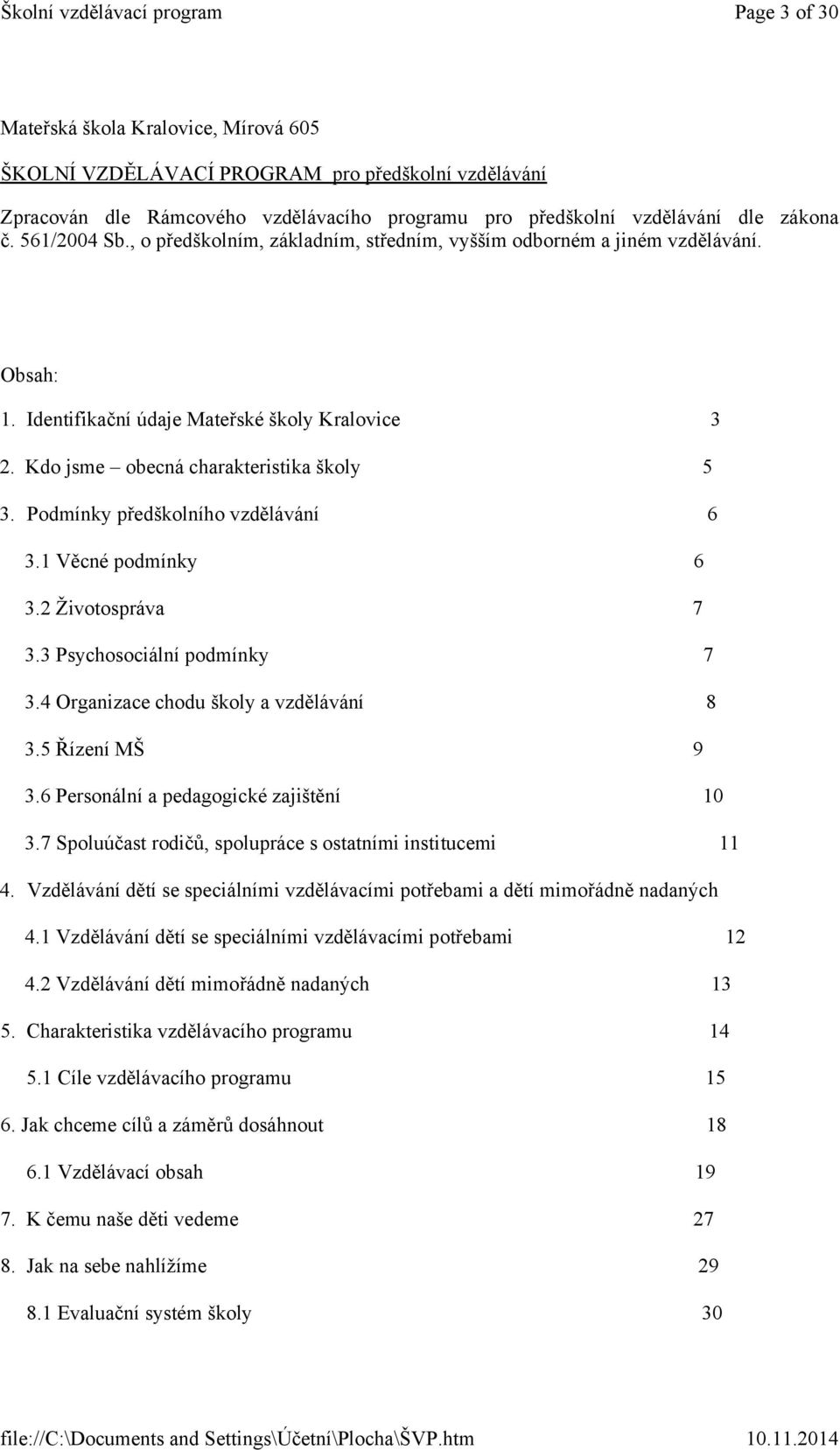 Podmínky předškolního vzdělávání 6 3.1 Věcné podmínky 6 3.2 Životospráva 7 3.3 Psychosociální podmínky 7 3.4 Organizace chodu školy a vzdělávání 8 3.5 Řízení MŠ 9 3.