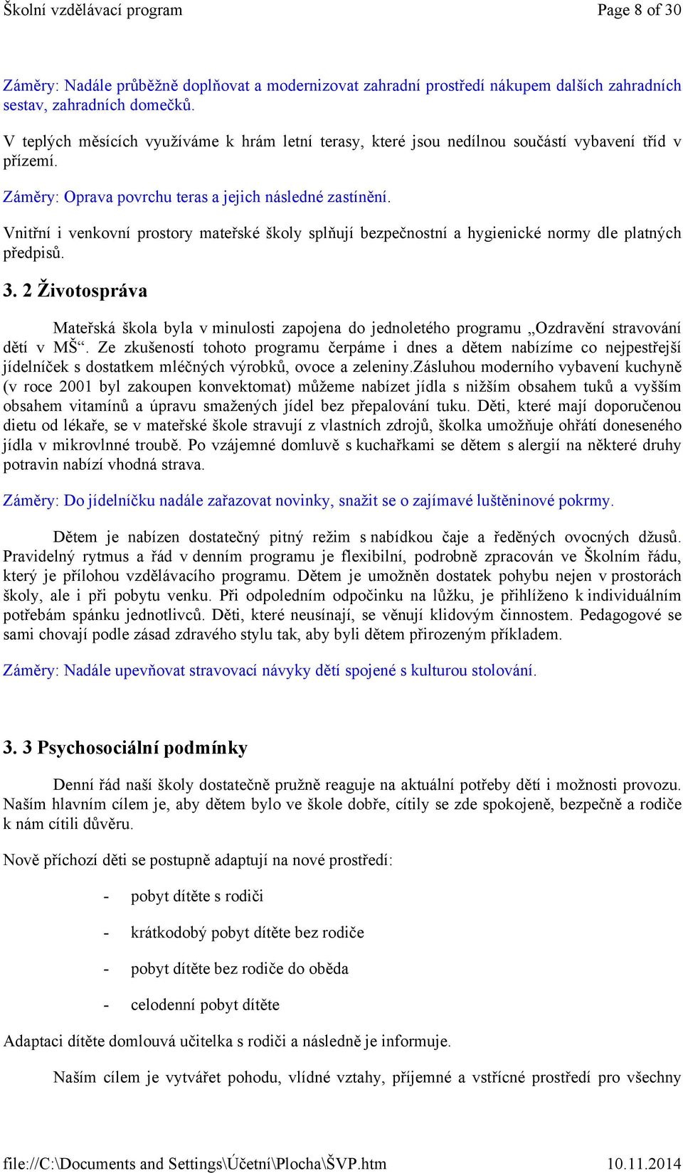 Vnitřní i venkovní prostory mateřské školy splňují bezpečnostní a hygienické normy dle platných předpisů. 3.