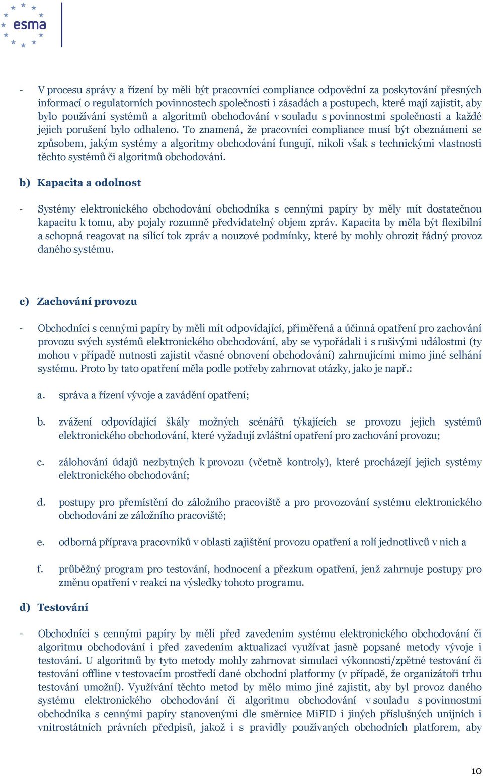 To znamená, že pracovníci compliance musí být obeznámeni se způsobem, jakým systémy a algoritmy obchodování fungují, nikoli však s technickými vlastnosti těchto systémů či algoritmů obchodování.