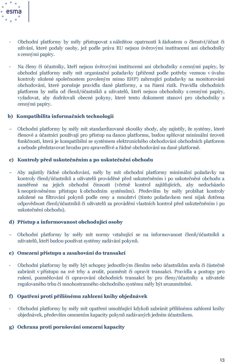 - Na členy či účastníky, kteří nejsou úvěrovými institucemi ani obchodníky s cennými papíry, by obchodní platformy měly mít organizační požadavky (přičemž podle potřeby vezmou v úvahu kontroly