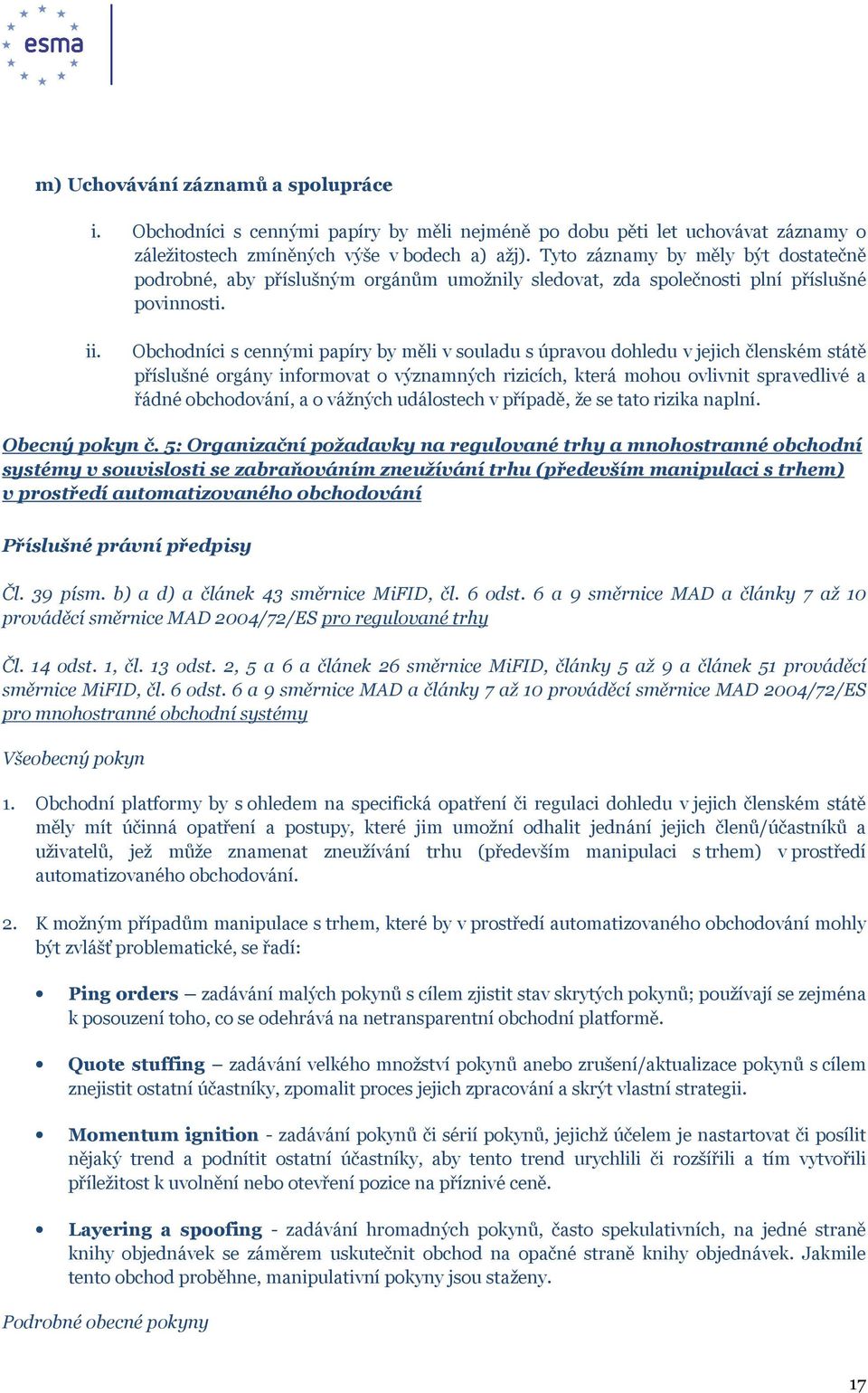 Obchodníci s cennými papíry by měli v souladu s úpravou dohledu v jejich členském státě příslušné orgány informovat o významných rizicích, která mohou ovlivnit spravedlivé a řádné obchodování, a o