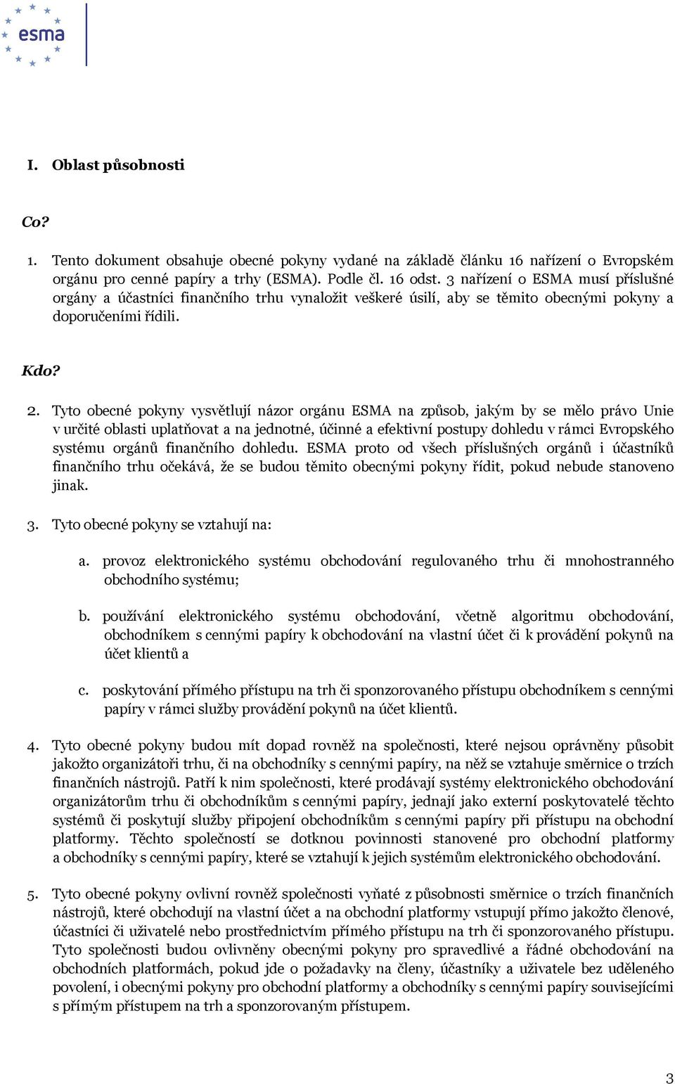 Tyto obecné pokyny vysvětlují názor orgánu ESMA na způsob, jakým by se mělo právo Unie v určité oblasti uplatňovat a na jednotné, účinné a efektivní postupy dohledu v rámci Evropského systému orgánů