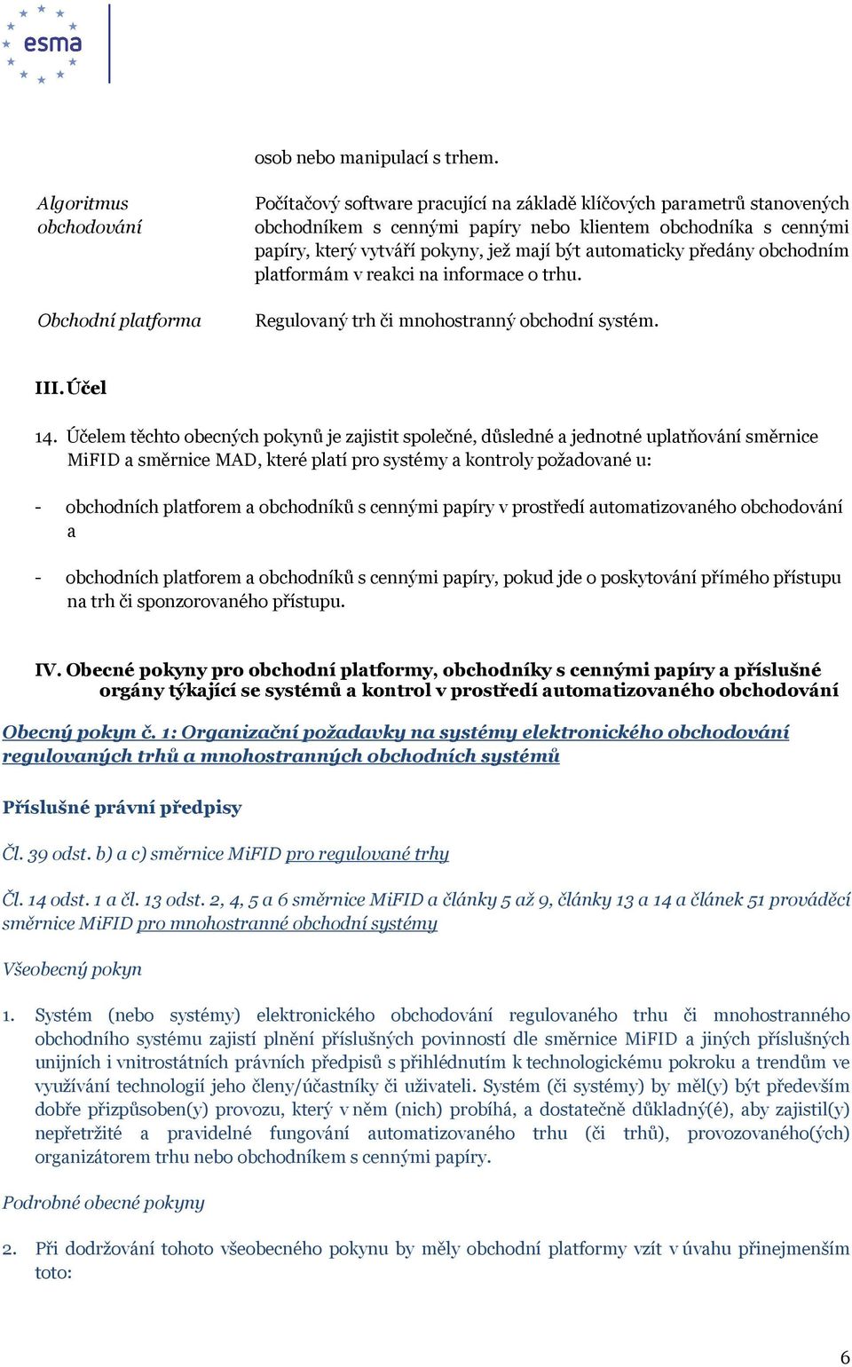 vytváří pokyny, jež mají být automaticky předány obchodním platformám v reakci na informace o trhu. Regulovaný trh či mnohostranný obchodní systém. III. Účel 14.