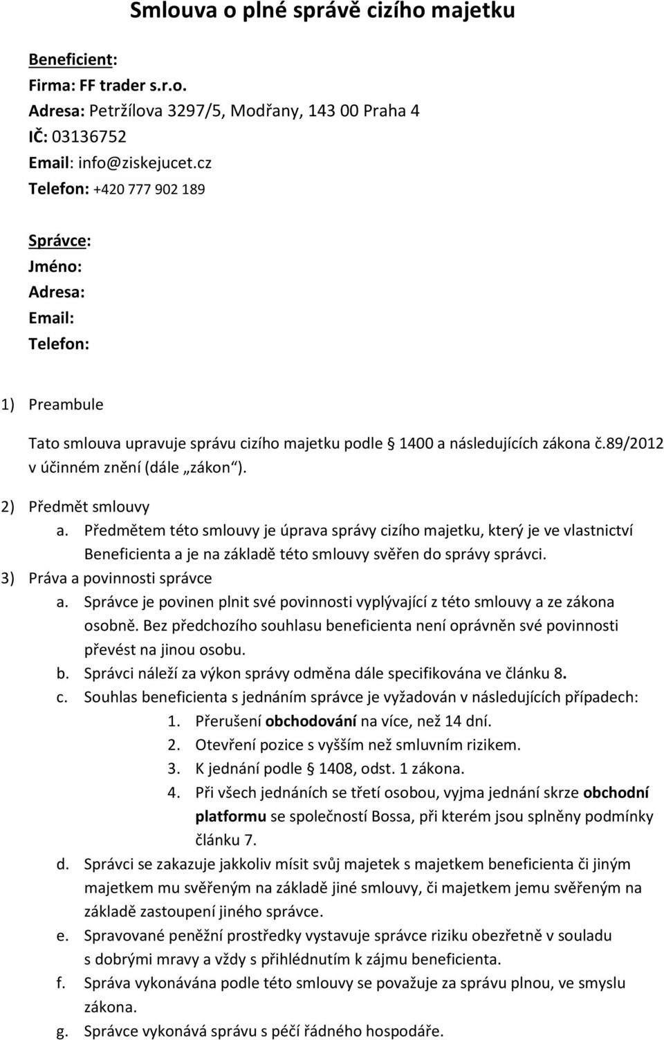 2) Předmět smlouvy a. Předmětem této smlouvy je úprava správy cizího majetku, který je ve vlastnictví Beneficienta a je na základě této smlouvy svěřen do správy správci.