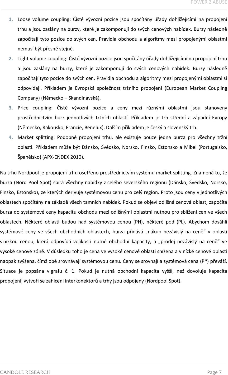 Tight volume coupling: Čisté vývozní pozice jsou spočítány úřady dohlížejícími na propojení trhu a jsou zaslány na burzy, které je zakomponují do svých cenových nabídek.