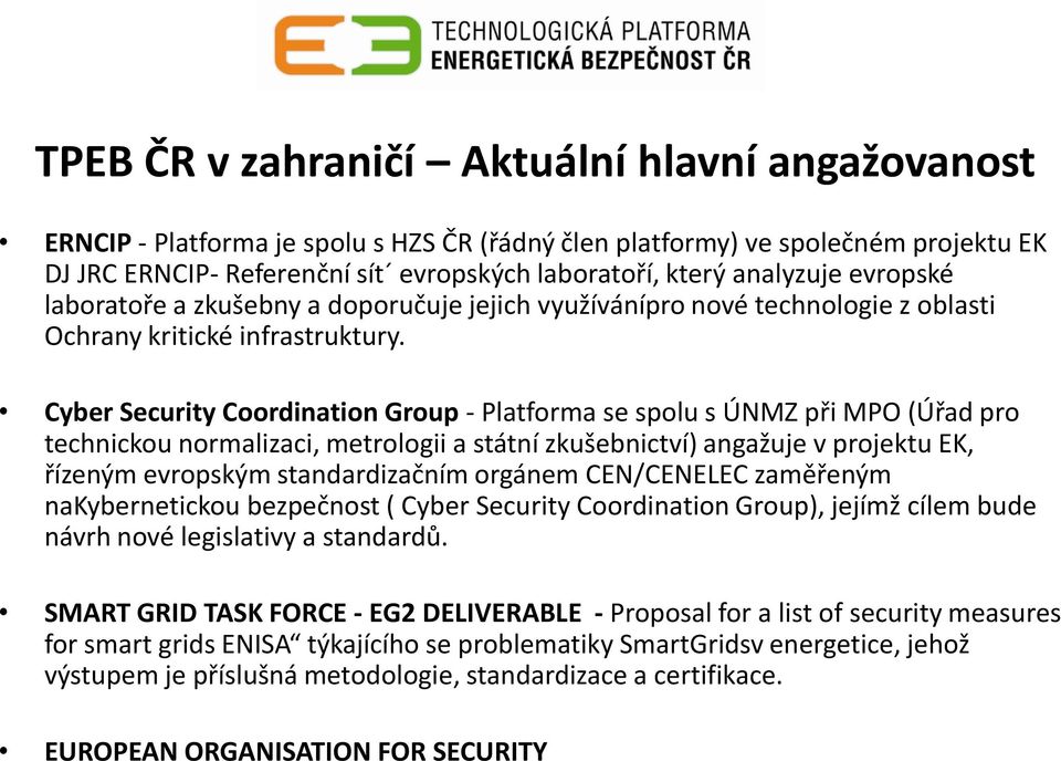 Cyber Security Coordination Group - Platforma se spolu s ÚNMZ při MPO (Úřad pro technickou normalizaci, metrologii a státní zkušebnictví) angažuje v projektu EK, řízeným evropským standardizačním