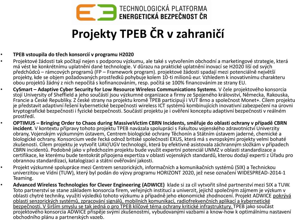 projektové žádosti spadají mezi potenciálně největší projekty, kde se objem požadovaných prostředků pohybuje kolem 10-ti milionů eur.