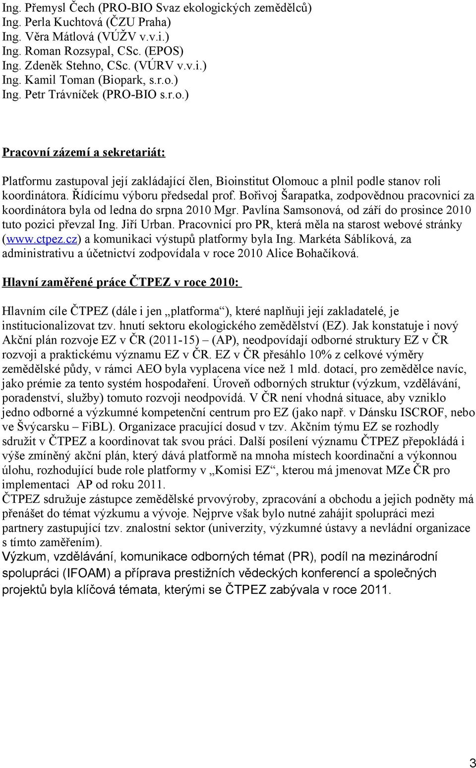 Řídícímu výboru předsedal prof. Bořivoj Šarapatka, zodpovědnou pracovnicí za koordinátora byla od ledna do srpna 2010 Mgr. Pavlína Samsonová, od září do prosince 2010 tuto pozici převzal Ing.