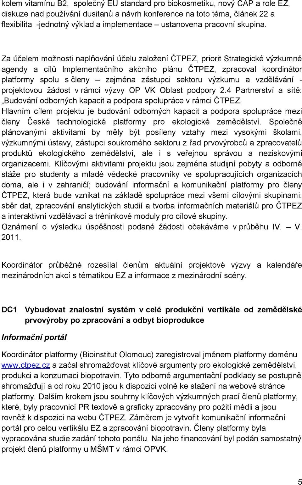 Za účelem možnosti naplňování účelu založení ČTPEZ, priorit Strategické výzkumné agendy a cílů Implementačního akčního plánu ČTPEZ, zpracoval koordinátor platformy spolu s členy zejména zástupci