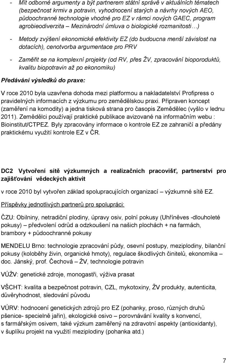 PRV - Zaměřit se na komplexní projekty (od RV, přes ŽV, zpracování bioporoduktů, kvalitu biopotravin až po ekonomiku) Předávání výsledků do praxe: V roce 2010 byla uzavřena dohoda mezi platformou a