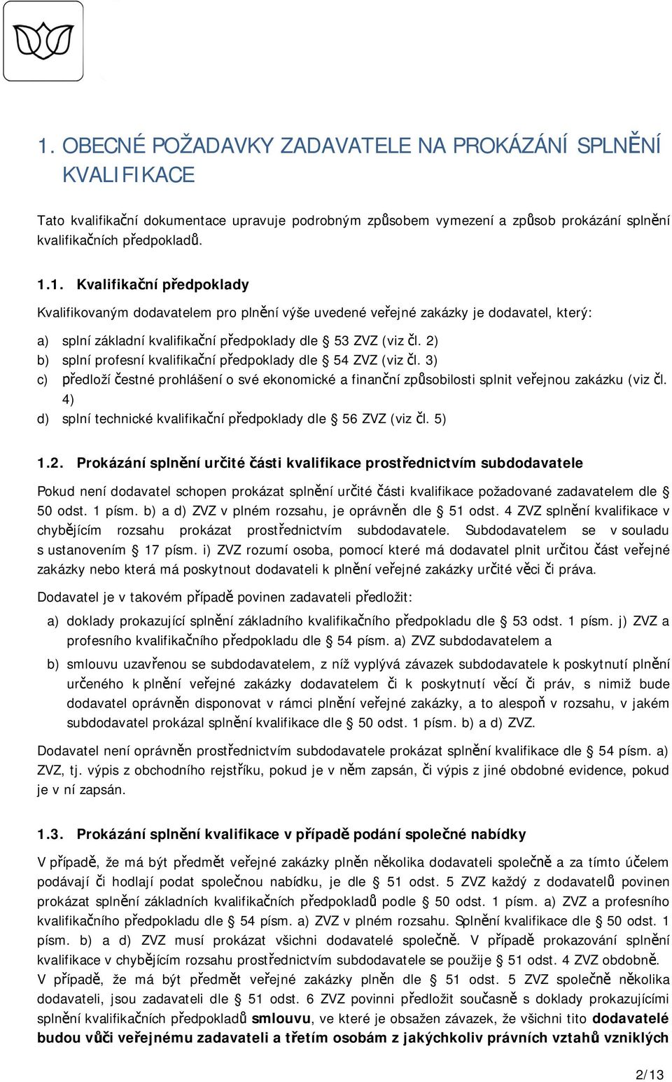 1. Kvalifika ní p edpoklady Kvalifikovaným dodavatelem pro pln ní výše uvedené ve ejné zakázky je dodavatel, který: a) splní základní kvalifika ní p edpoklady dle 53 ZVZ (viz l.