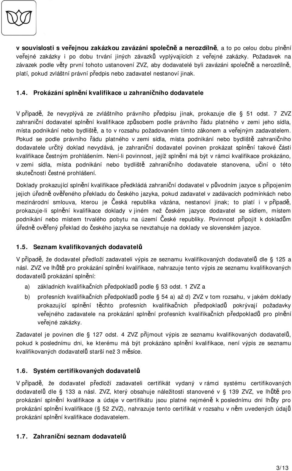 Prokázání spln ní kvalifikace u zahrani ního dodavatele V p ípad, že nevyplývá ze zvláštního právního p edpisu jinak, prokazuje dle 51 odst.