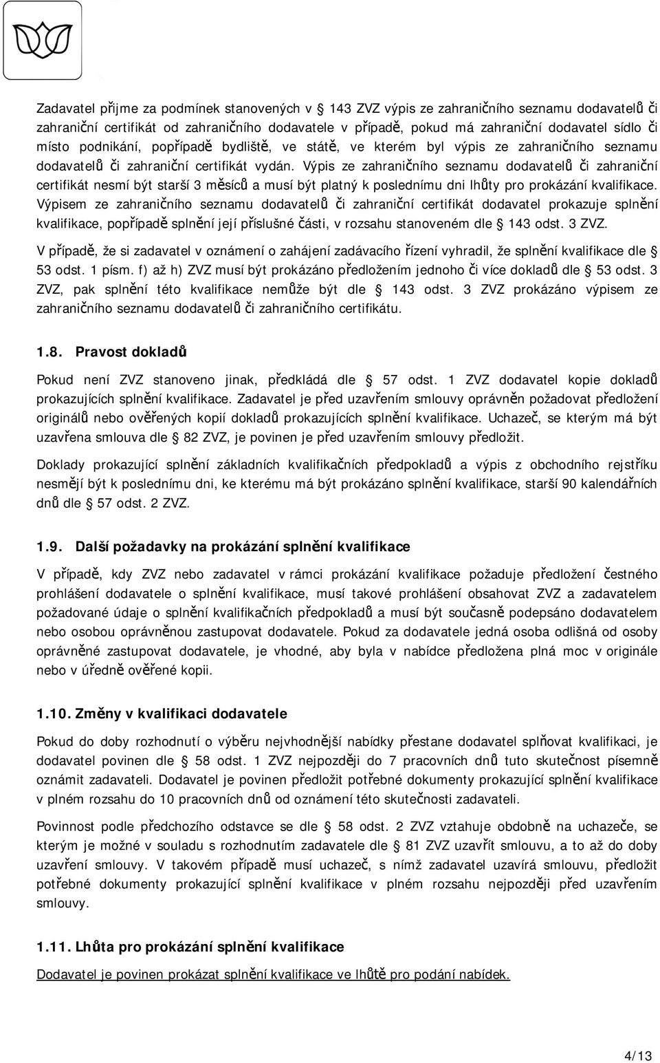 Výpis ze zahrani ního seznamu dodavatel i zahrani ní certifikát nesmí být starší 3 m síc a musí být platný k poslednímu dni lh ty pro prokázání kvalifikace.