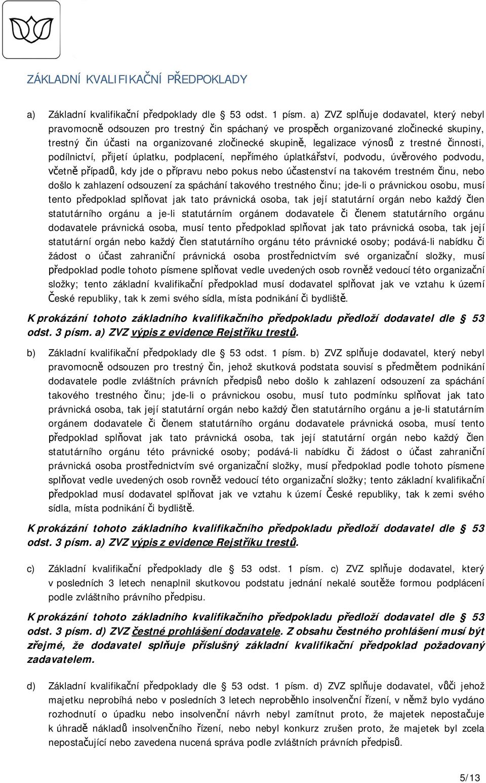 trestné innosti, podílnictví, p ijetí úplatku, podplacení, nep ímého úplatká ství, podvodu, úv rového podvodu, etn p ípad, kdy jde o p ípravu nebo pokus nebo ú astenství na takovém trestném inu, nebo