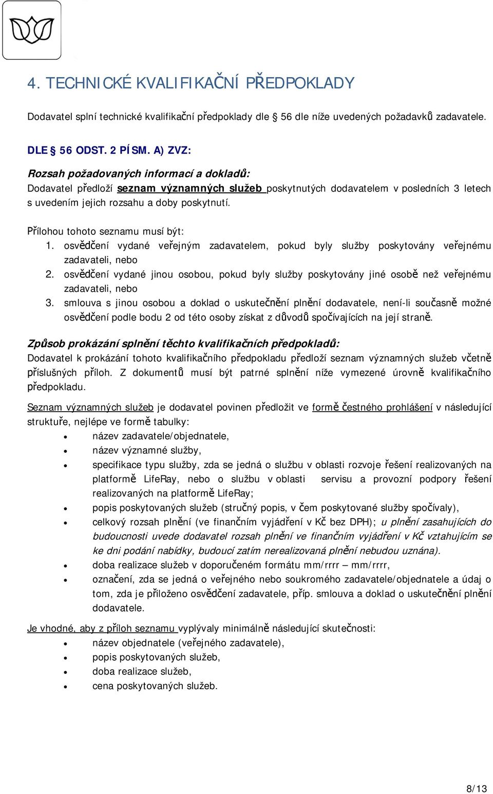 ílohou tohoto seznamu musí být: 1. osv ení vydané ve ejným zadavatelem, pokud byly služby poskytovány ve ejnému zadavateli, nebo 2.