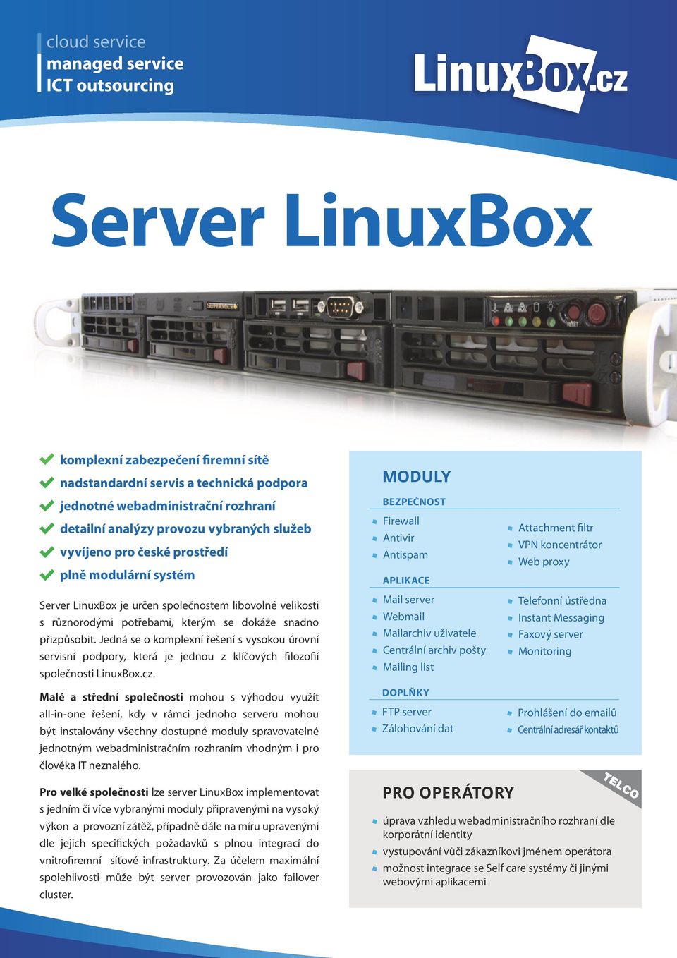 Jedná se o komplexní řešení s vysokou úrovní servisní podpory, která je jednou z klíčových filozofií společnosti LinuxBox.cz.