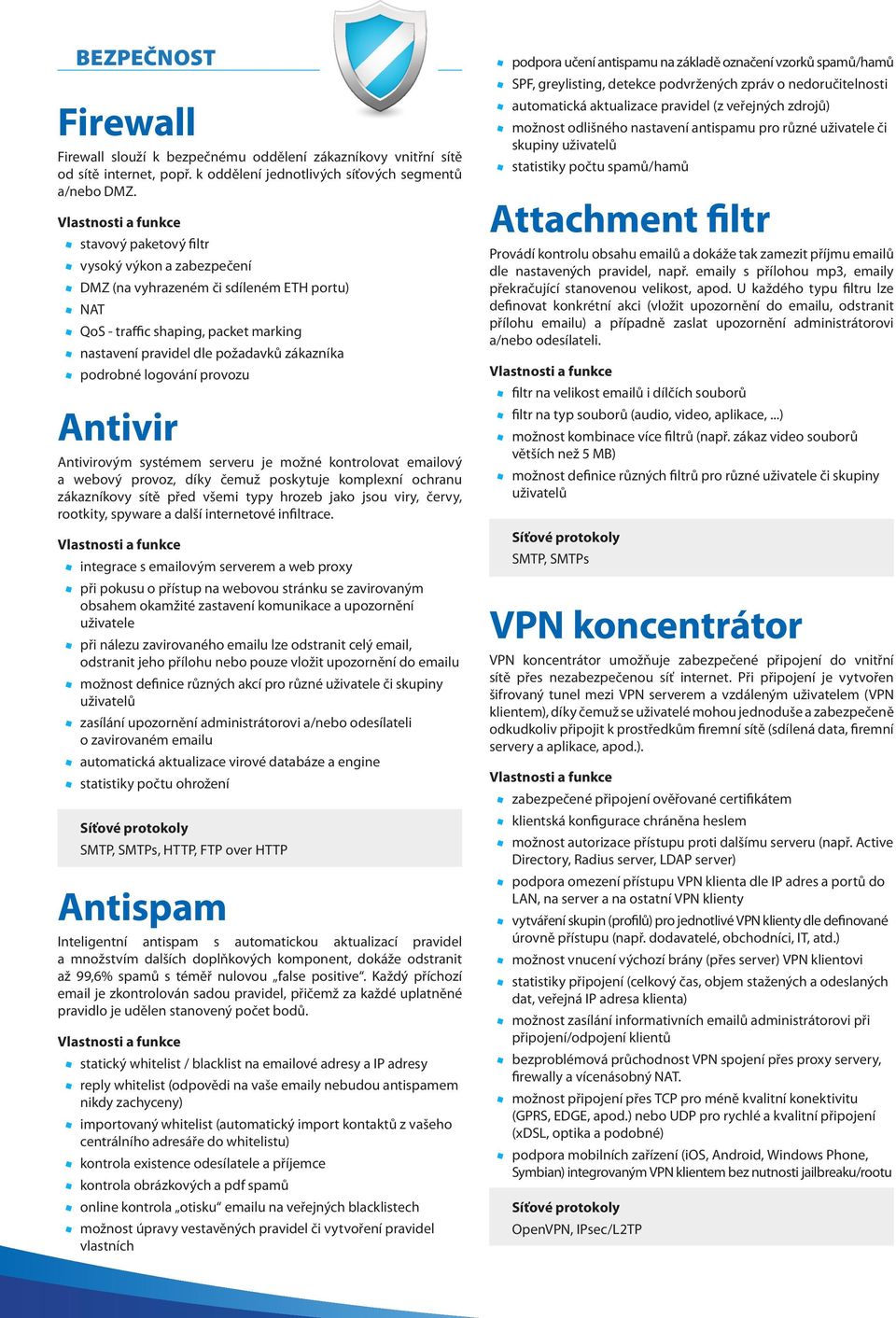provozu Antivir Antivirovým systémem serveru je možné kontrolovat emailový a webový provoz, díky čemuž poskytuje komplexní ochranu zákazníkovy sítě před všemi typy hrozeb jako jsou viry, červy,