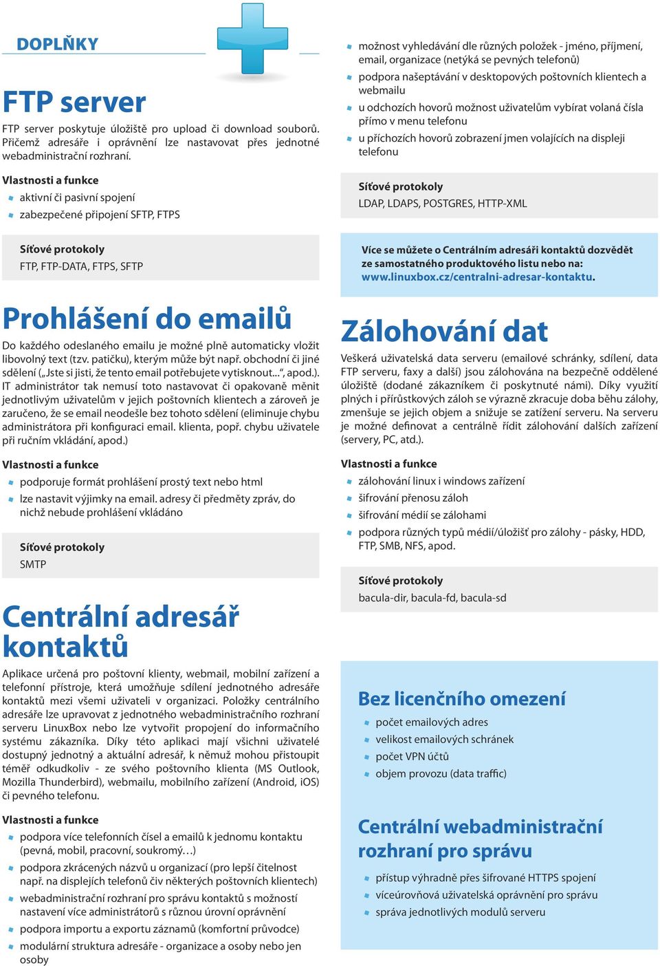 desktopových poštovních klientech a webmailu u odchozích hovorů možnost uživatelům vybírat volaná čísla přímo v menu telefonu u příchozích hovorů zobrazení jmen volajících na displeji telefonu LDAP,