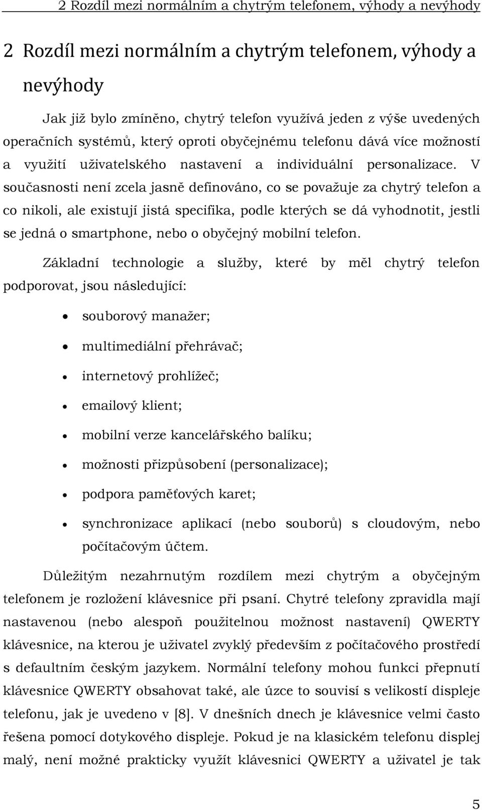 V současnosti není zcela jasně definováno, co se povaţuje za chytrý telefon a co nikoli, ale existují jistá specifika, podle kterých se dá vyhodnotit, jestli se jedná o smartphone, nebo o obyčejný