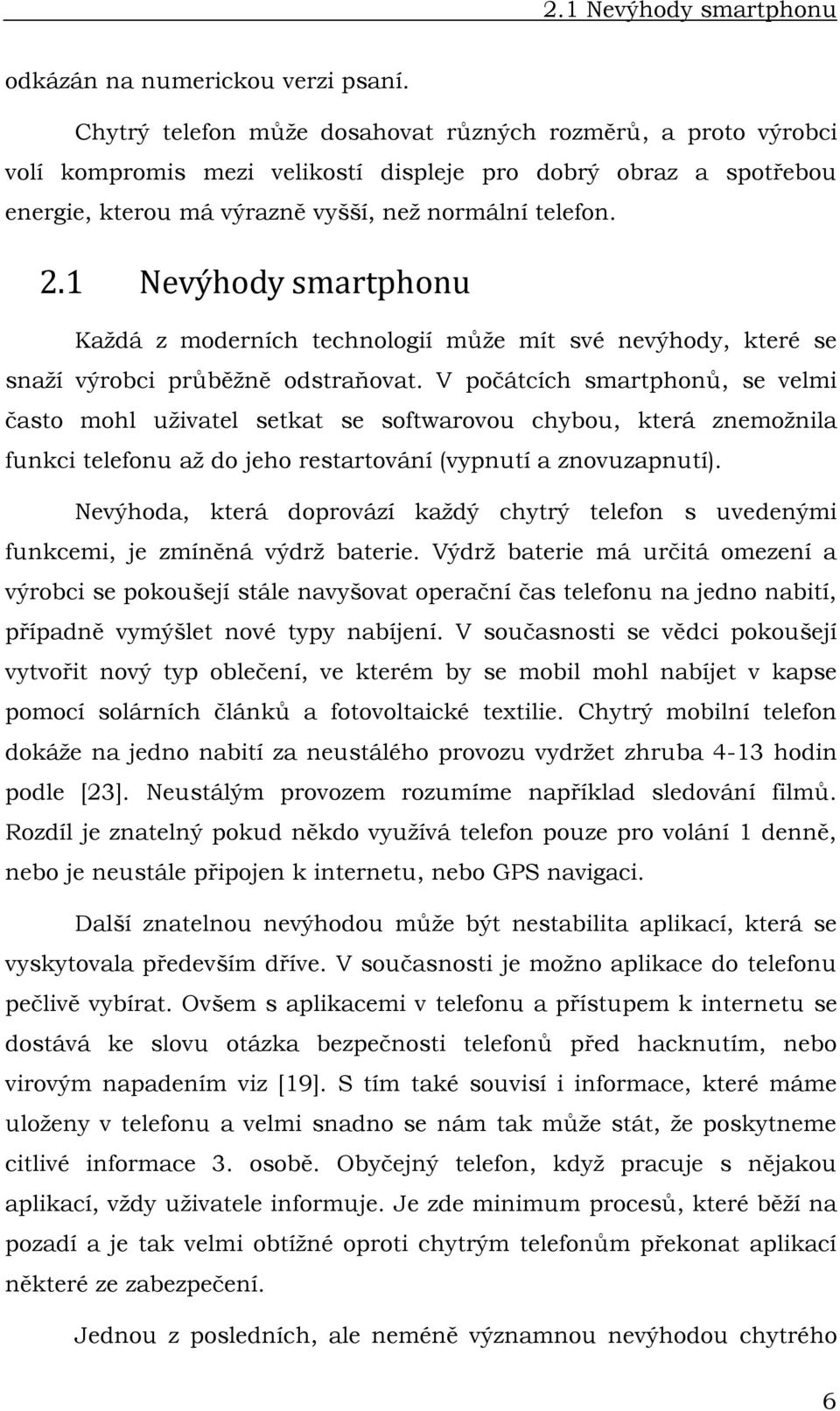 1 Nevýhody smartphonu Kaţdá z moderních technologií můţe mít své nevýhody, které se snaţí výrobci průběţně odstraňovat.