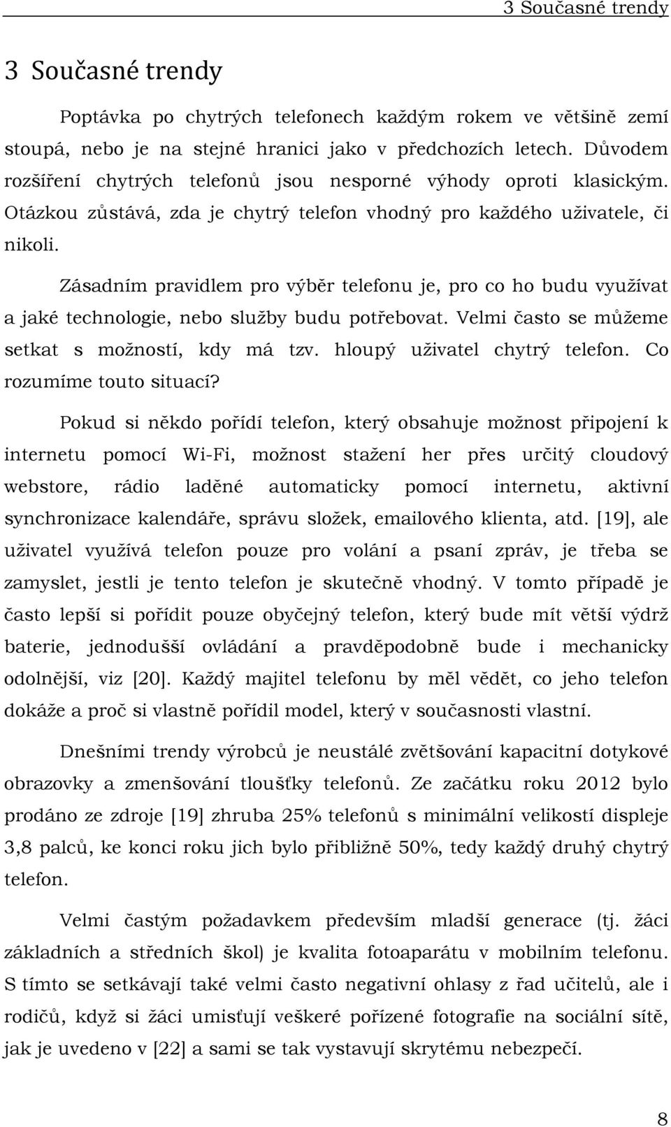 Zásadním pravidlem pro výběr telefonu je, pro co ho budu vyuţívat a jaké technologie, nebo sluţby budu potřebovat. Velmi často se můţeme setkat s moţností, kdy má tzv. hloupý uţivatel chytrý telefon.