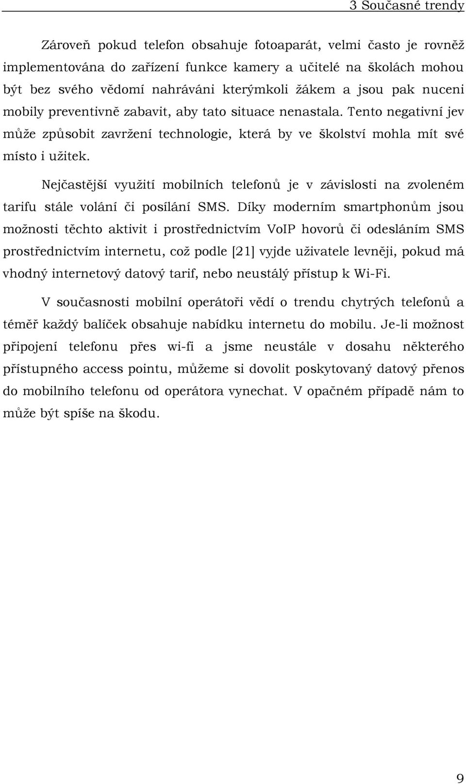 Nejčastější vyuţití mobilních telefonů je v závislosti na zvoleném tarifu stále volání či posílání SMS.